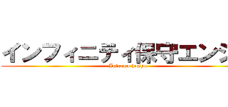 インフィニティ保守エンジン (Inferno hoshu)