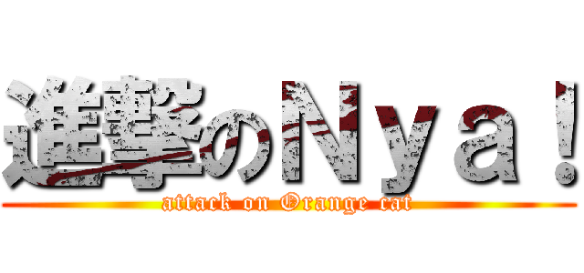 進撃のＮｙａ！ (attack on Orange cat)