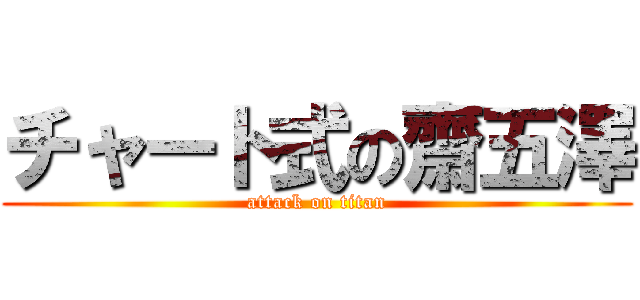 チャート式の齋五澤 (attack on titan)