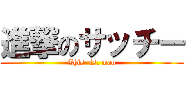 進撃のサッチー (This. is. man)