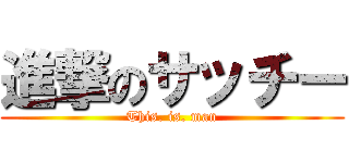 進撃のサッチー (This. is. man)