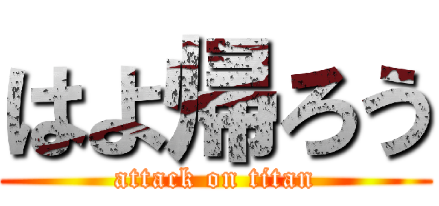 はよ帰ろう (attack on titan)