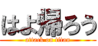はよ帰ろう (attack on titan)