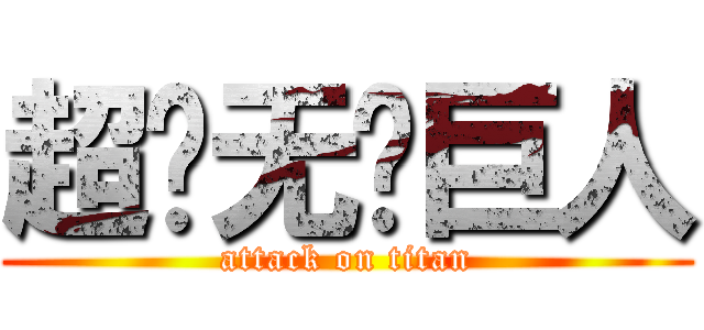 超级无敌巨人 (attack on titan)