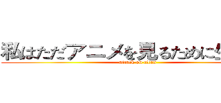 私はただアニメを見るために生まれた (attack on titan)