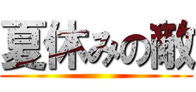 夏休みの敵 ()