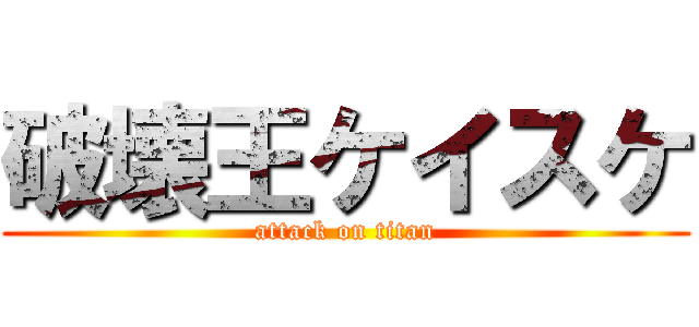 破壊王ケイスケ (attack on titan)