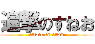 追撃のすねお (attack on titan)