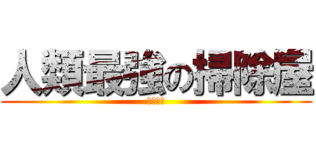 人類最強の掃除屋 (リヴァイ)