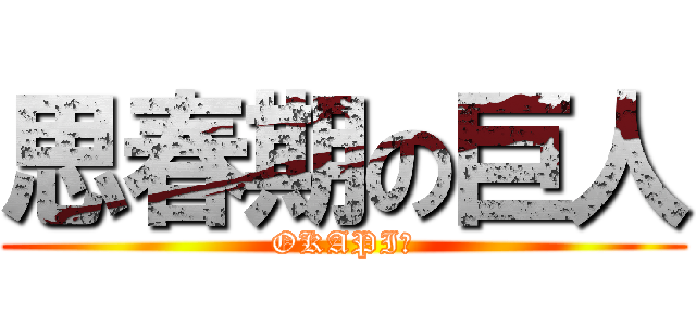 思春期の巨人 (OKAPI☆)