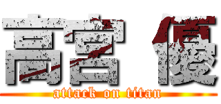 高宮 優 (attack on titan)