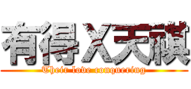 有得Ｘ天祺 (Their love conquering)