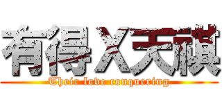 有得Ｘ天祺 (Their love conquering)