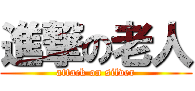 進撃の老人 (attack on silver)