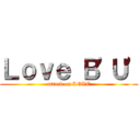 Ｌｏｖｅ Ｂ\'Ｕ\' (attack on LOVE)