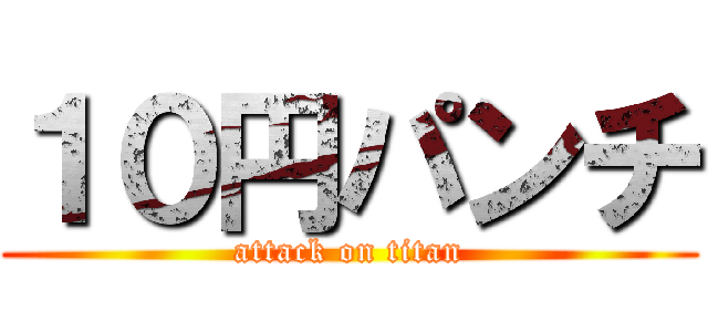 １０円パンチ (attack on titan)