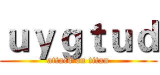 ｕｙｇｔｕｄ (attack on titan)