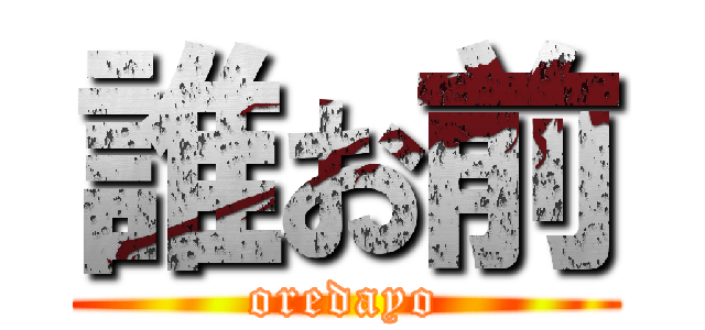 誰お前 (oredayo)
