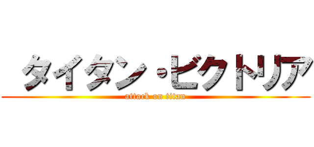  タイタン・ビクトリア (attack on titan)