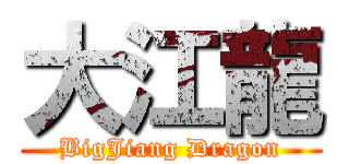 大江龍 (BigJiang Dragon)