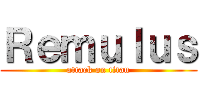 Ｒｅｍｕｌｕｓ (attack on titan)