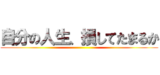 自分の人生、損してたまるか ()