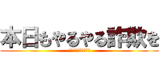 本日もやるやる詐欺を (決め込んでいくゥ！！)