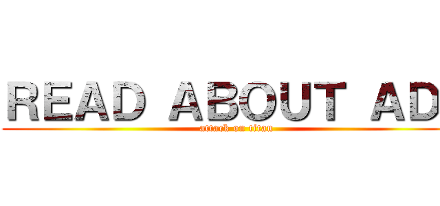 ＲＥＡＤ ＡＢＯＵＴ ＡＤＤ (attack on titan)