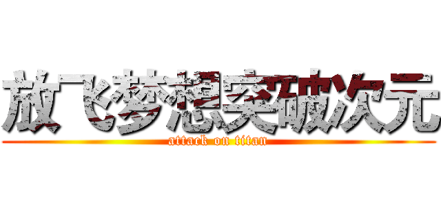 放飞梦想突破次元 (attack on titan)