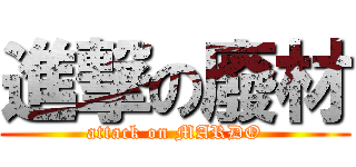 進撃の廢材 (attack on MARDO)