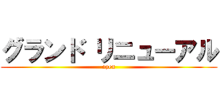 グランド リニューアル (open)