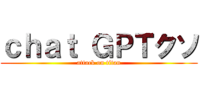 ｃｈａｔ ＧＰＴクソ (attack on titan)