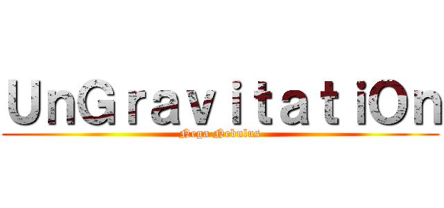 ＵｎＧｒａｖｉｔａｔｉＯｎ (Nega Nebulus)
