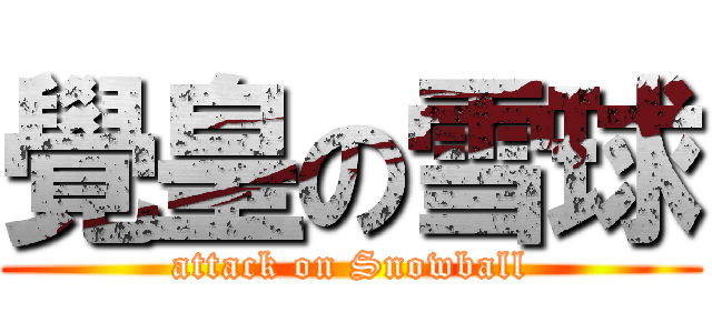 覺皇の雪球 (attack on Snowball)