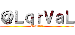 ＠ＬｑｒＶａＬ (Twitter)