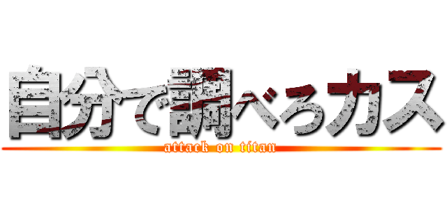 自分で調べろカス (attack on titan)