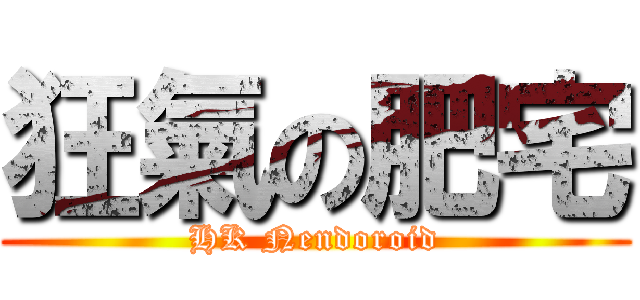 狂氣の肥宅 (HK Nendoroid)