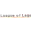 Ｌｅａｇｕｅ ｏｆ Ｌｅｇｅｎｄ (League of Legend)