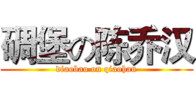 碉堡の陈乔汉 (diaobao on qiaohan)