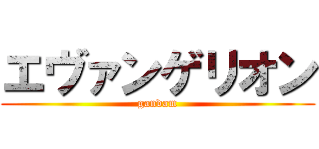 エヴァンゲリオン (gandam)