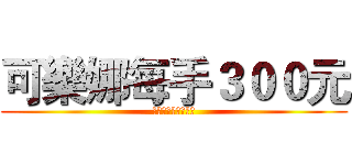 可樂娜每手３００元 (限量涼筍沙拉熱賣中)