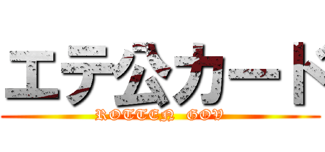 エテ公カード (ROTTEN  GOV)