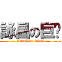 詠昌の巨屌 (attack on titan)