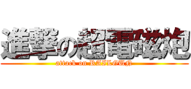 進撃の超電磁炮 (attack on RAILGUN)