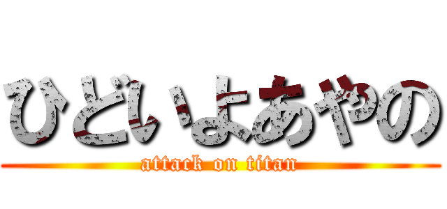 ひどいよあやの (attack on titan)