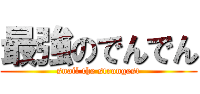 最強のでんでん (snail the strongest)