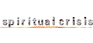 ｓｐｉｒｉｔｕａｌ ｃｒｉｓｉｓ (CHURCH HUNTER)