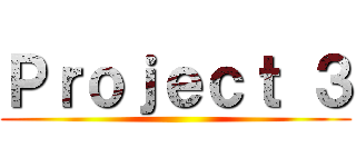 Ｐｒｏｊｅｃｔ ３ ()