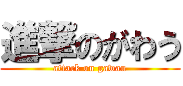 進撃のがわう (attack on gawau)
