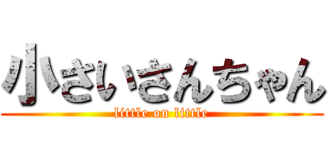 小さいさんちゃん (little on little)